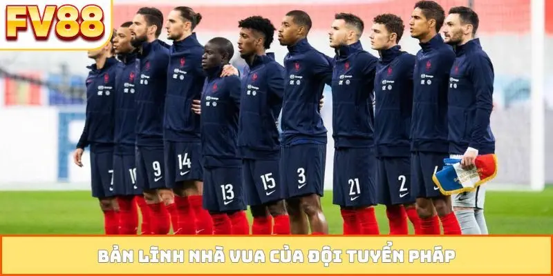 Bản lĩnh nhà vua của đội tuyển Pháp