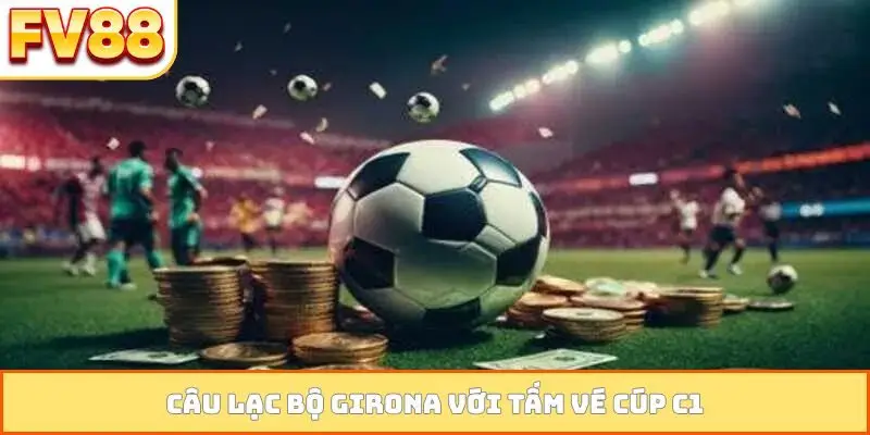 Câu lạc bộ Girona với tấm vé cúp C1