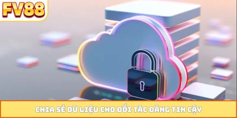 Chia sẻ dữ liệu cho đối tác đáng tin cậy