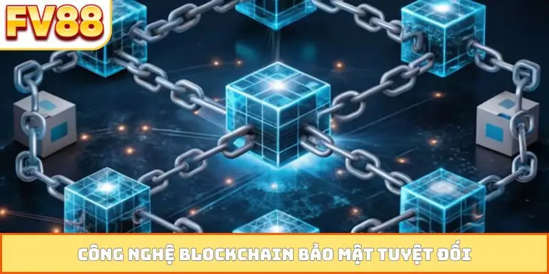 Công nghệ Blockchain bảo mật tuyệt đối