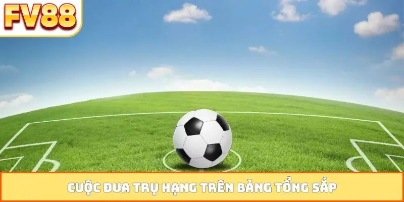 Cuộc đua trụ hạng trên bảng tổng sắp