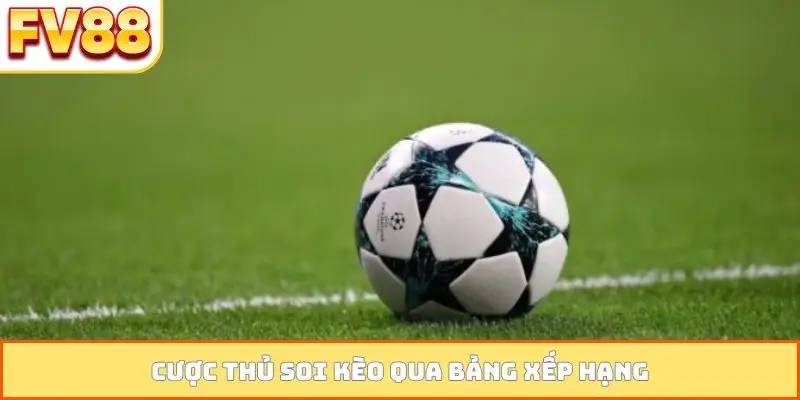 Cược thủ soi kèo qua bảng xếp hạng