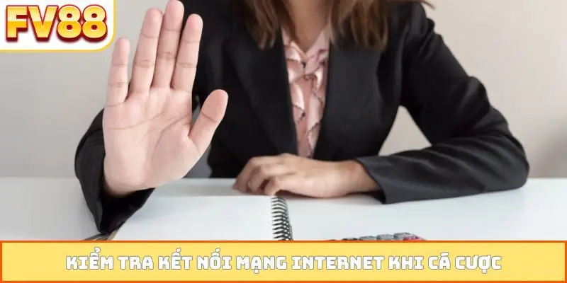 Kiểm tra kết nối mạng internet khi cá cược