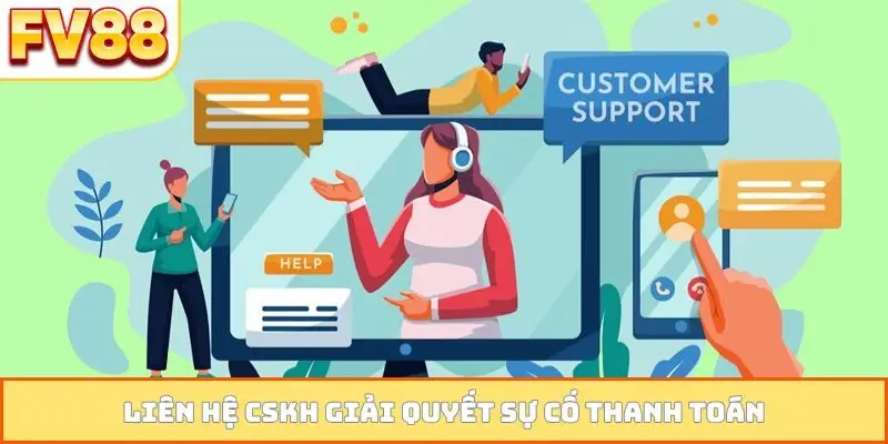Liên hệ CSKH giải quyết sự cố thanh toán
