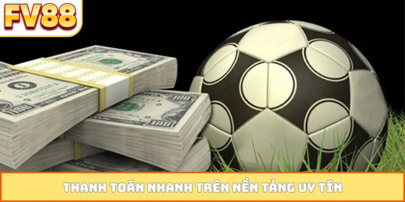Thanh toán nhanh trên nền tảng uy tín