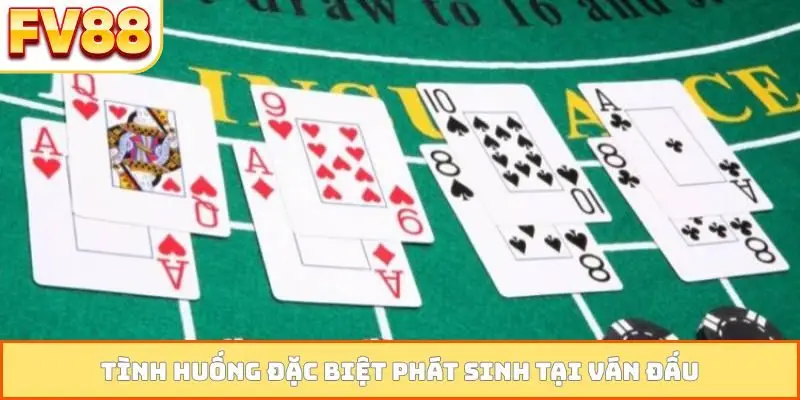 Tình huống đặc biệt phát sinh tại ván đấu