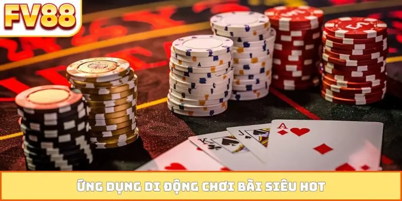 Ứng dụng di động chơi bài siêu hot